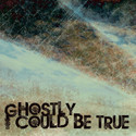 i could be true by ghostly