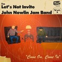 Come On, Come In (Vol 1) by Let's Not Invite John Nowlin Jam Band